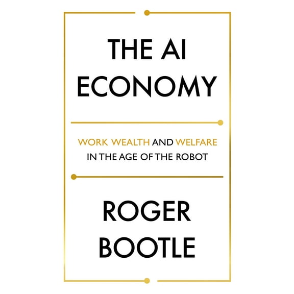 The AI Economy : Work, Wealth and Welfare in the Age of the Robot (Paperback)
