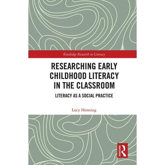 Routledge Research in Literacy Researching Early Childhood Literacy in the Classroom: Literacy as a Social Practice, (Paperback)