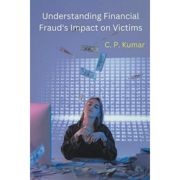 Understanding Financial Fraud's Impact on Victims, (Paperback)