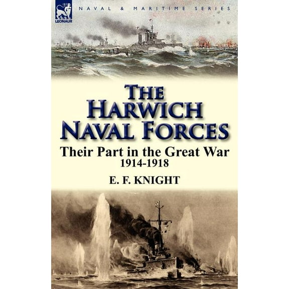 The Harwich Naval Forces: Their Part in the Great War, 1914-1918, (Paperback)