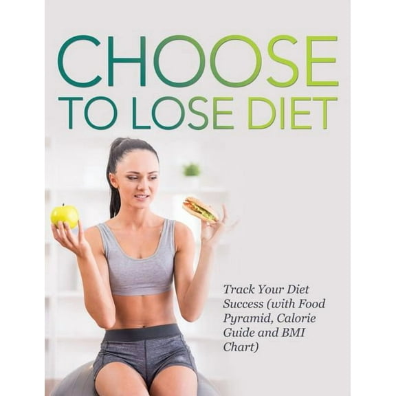 Choose to Lose Diet: Track Your Diet Success (with Food Pyramid, Calorie Guide and BMI Chart) (Paperback)
