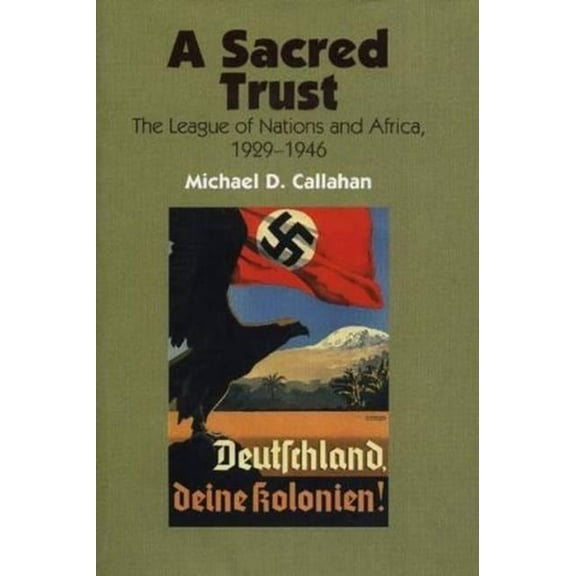 A Sacred Trust: The League of Nations and Africa, 1929-1946, (Paperback)