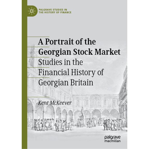 Palgrave Studies in the History of Finan A Portrait of the Georgian Stock Market: Studies in the Financial History of Georgian Britain, (Hardcover)