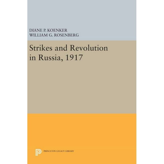 Princeton Legacy Library Strikes and Revolution in Russia, 1917, Book 1011, (Hardcover)