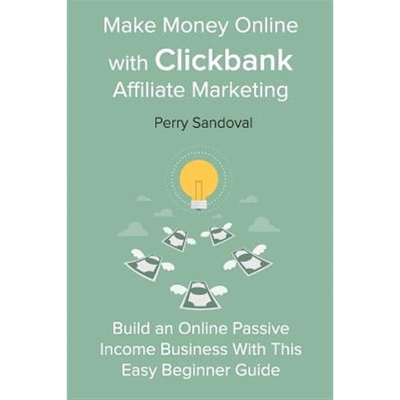 Pre-Owned Make Money Online With Clickbank Affiliate Marketing : Build an Online Passive Income Business With This Easy Beginner Guide