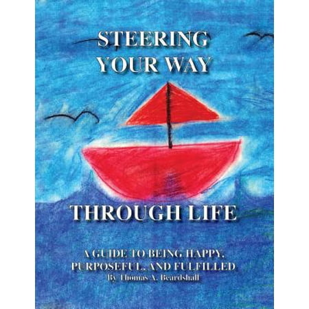 Pre-Owned Steering Your Way Through Life: A Guide to Being Happy Purposeful and Fulfilled (Paperback) 0979121612 9780979121616