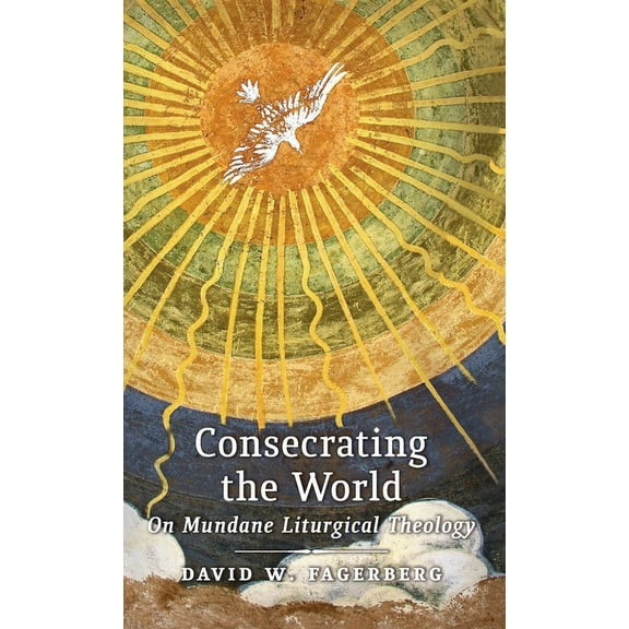 Consecrating the World: On Mundane Liturgical Theology, (Hardcover)
