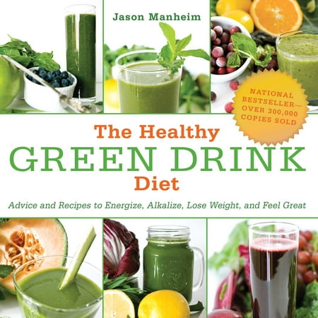 The Healthy Green Drink Diet : Advice and Recipes to Energize, Alkalize, Lose Weight, and Feel (Best Healthy Green Smoothie Recipes)