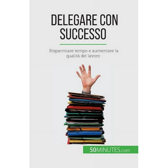 Delegare con successo: Risparmiare tempo e aumentare la qualità del lavoro, (Paperback)