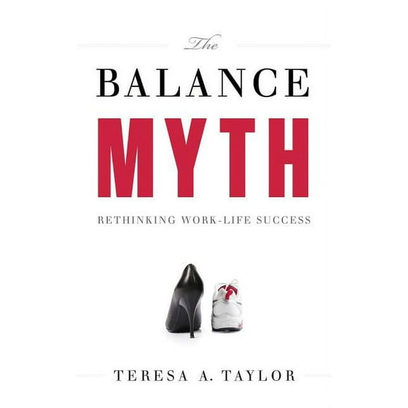 The Balance Myth : Rethinking Work-Life Success (Hardcover)