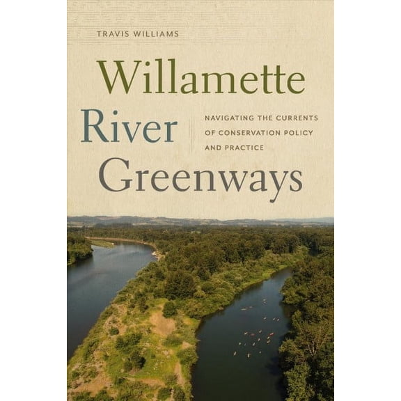 Willamette River Greenways : Navigating the Currents of Conservation Policy and Practice (Paperback)