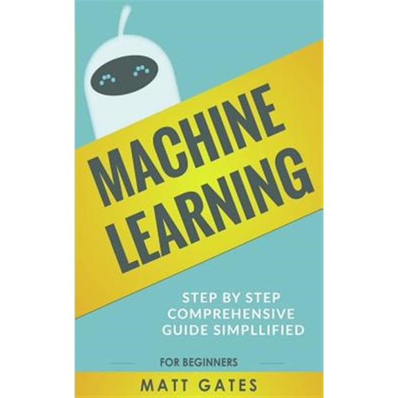 Pre-Owned Machine Learning : For Beginners - Definitive Guide for Neural Networks, Algorithms, Random Forests and Decision Trees Made Simple