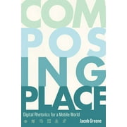 Composing Place : Digital Rhetorics for a Mobile World (Paperback)