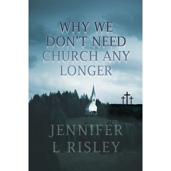 Why We Don't Need Church Any Longer (Paperback)