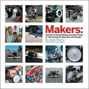 Makers: All Kinds of People Making Amazing Things in Their Backyard, Basement or Garage (Hardcover)