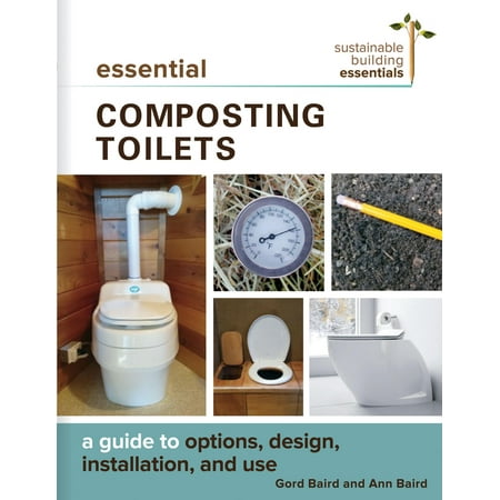 Sustainable Building Essentials: Essential Composting Toilets: A Guide to Options, Design, Installation, and Use