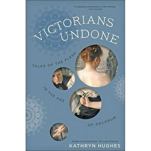 Victorians Undone: Tales of the Flesh in the Age of Decorum (Hardcover)