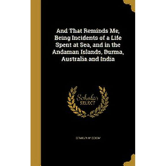 And That Reminds Me, Being Incidents of a Life Spent at Sea, and in the Andaman Islands, Burma, Australia and India (Hardcover)