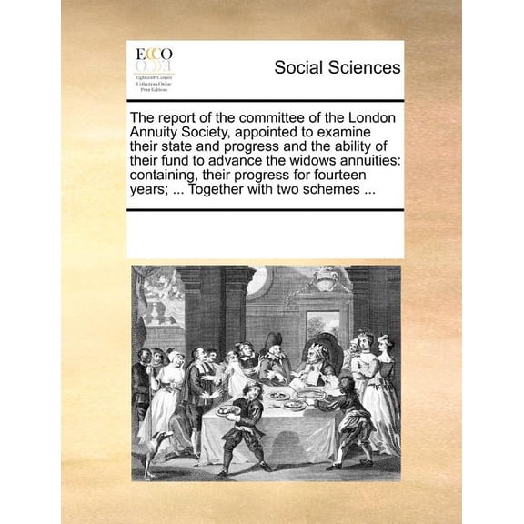 The Report of the Committee of the London Annuity Society, Appointed to Examine Their State and Progress and the Ability of Their Fund to Advance the Widows Annuities (Paperback)
