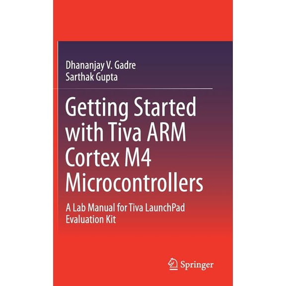 Getting Started with Tiva Arm Cortex M4 Microcontrollers: A Lab Manual for Tiva Launchpad Evaluation Kit, (Hardcover)