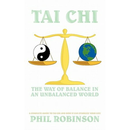 How To Make A Three Way Tai Chi : The Way of Balance in an Unbalanced World: A Complete Guide to Tai Chi and How It Can Stabilize You Life ()