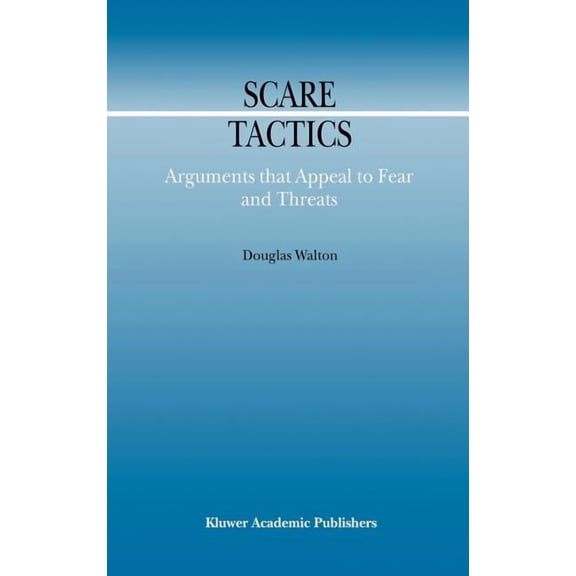 Argumentation Library Scare Tactics: Arguments That Appeal to Fear and Threats, Book 3, (Hardcover)