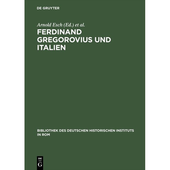 Bibliothek Des Deutschen Historischen In Ferdinand Gregorovius und Italien, Book 78, (Hardcover)