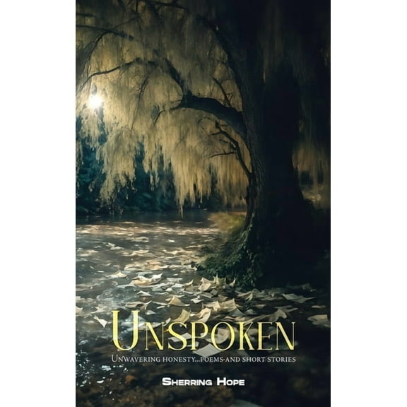 Unspoken: Unwavering Honesty... Poems And Short Stories, (Hardcover)