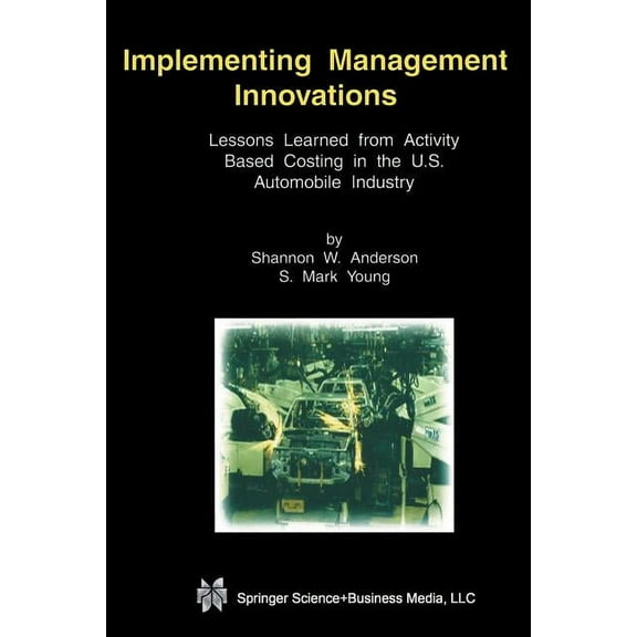 Implementing Management Innovations: Lessons Learned from Activity Based Costing in the U.S. Automobile Industry, (Paperback)