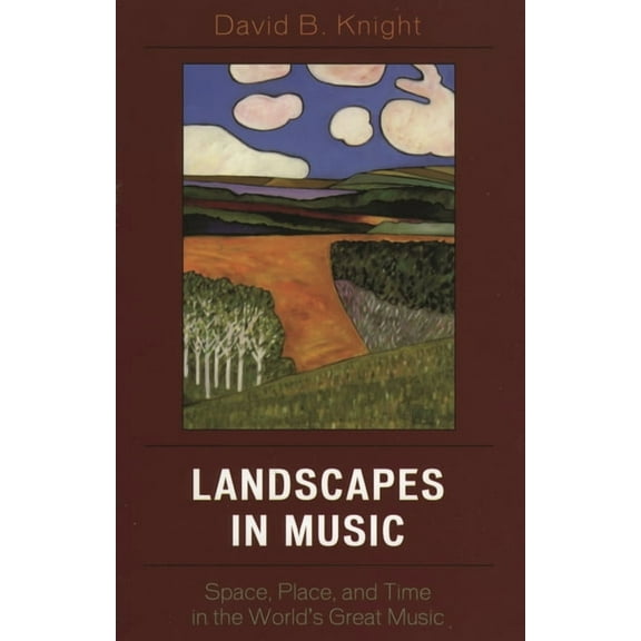 Landscapes in Music: Space, Place, and Time in the World's Great Music, (Paperback)