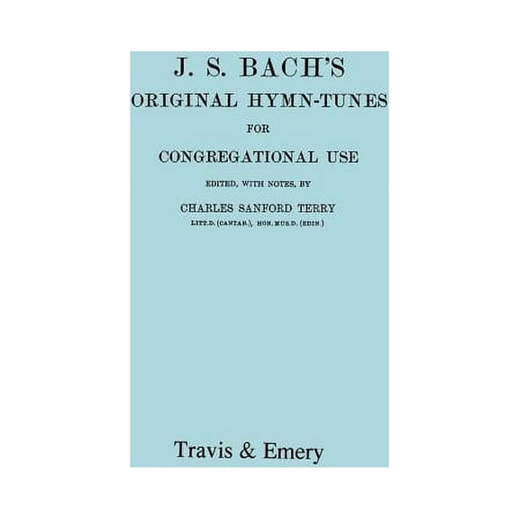J.S. Bach's Original Hymn-Tunes for Congregational Use. (Facsimile 1922)., (Paperback)