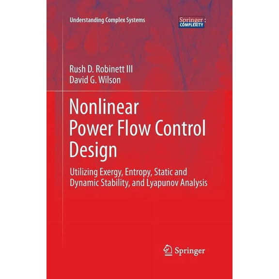 Understanding Complex Systems Nonlinear Power Flow Control Design: Utilizing Exergy, Entropy, Static and Dynamic Stability, and Lyapunov Analysis, (Paperback)