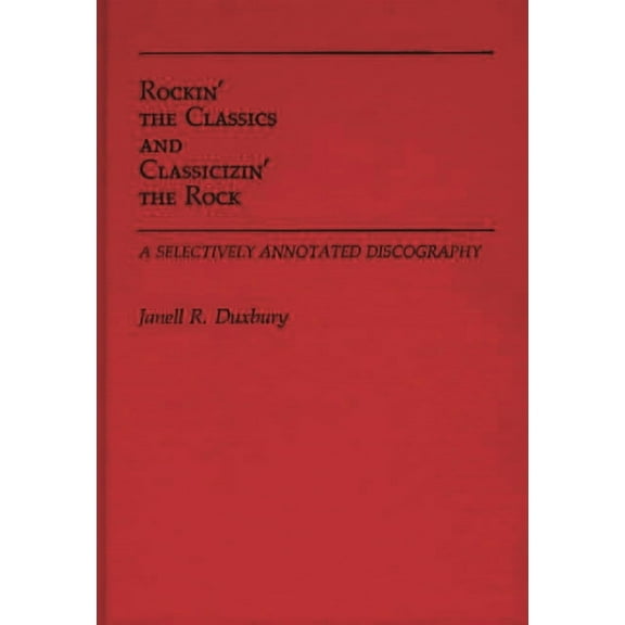 Discographies: Association for Recorded Rockin' the Classics and Classicizin' the Rock: A Selectively Annotated Discography, (Hardcover)
