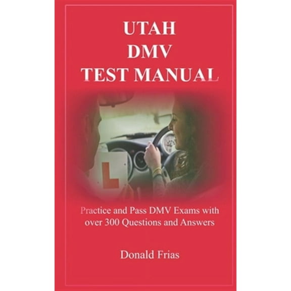 Utah DMV Test Manual: Practice and Pass DMV Exams with over 300 Questions and Answers (Paperback)