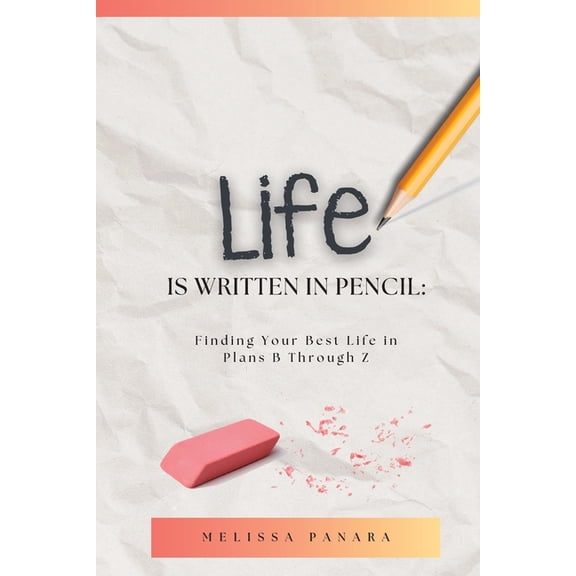 Life is Written in Pencil: Finding Your Best Life in Plans B Through Z, (Paperback)