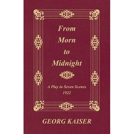 From Morn to Midnight : A Play in Seven Scenes (Best Scenes From Plays)