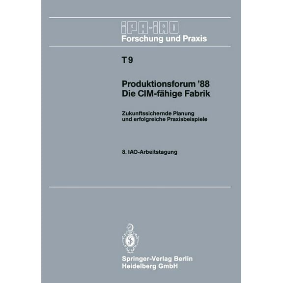 IPA-Iao - Forschung Und Praxis Tagungsbe Produktionsforum '88. Die CIM-Fähige Fabrik: Zukunftssichernde Planung Und Erfolgreiche Praxisbeispiele. 8. Iao-Arb, Book 9, (Paperback)