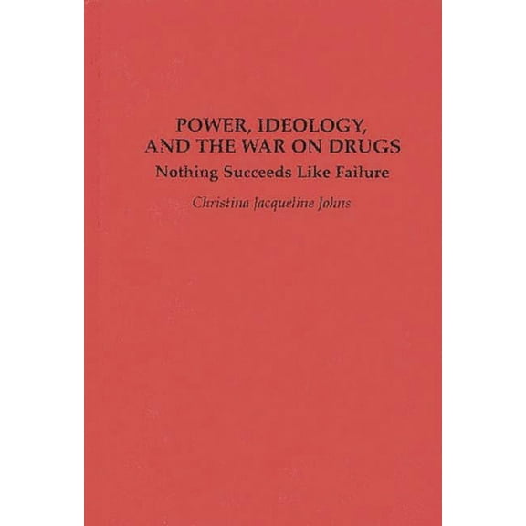 Politics in Latin America Power, Ideology, and the War on Drugs: Nothing Succeeds Like Failure, (Hardcover)