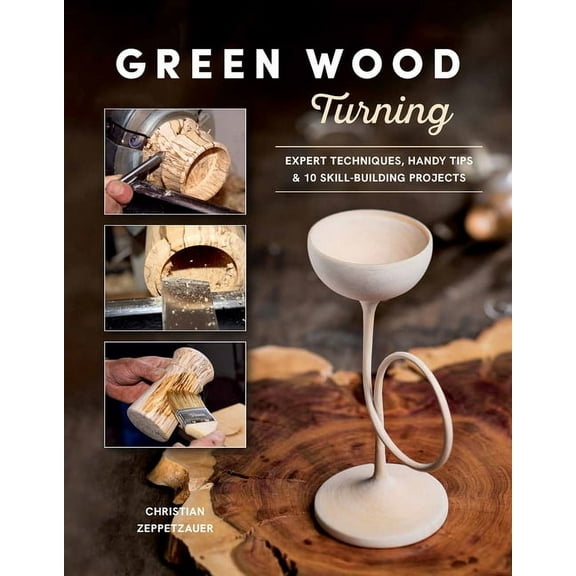 Green Wood Turning: Expert Techniques, Handy Tips, and 10 Skill-Building Projects (a Step-By-Step Illustrated Woodworker, (Paperback)