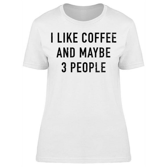 Like Coffee And Maybe 3 People Women's T-shirt