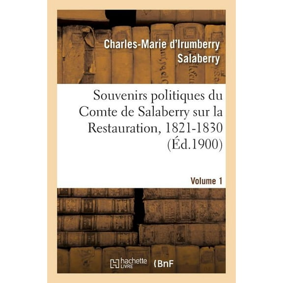 Sciences Sociales: Souvenirs Politiques Du Comte de Salaberry Sur La Restauration, 1821-1830. Volume 1 (Paperback)