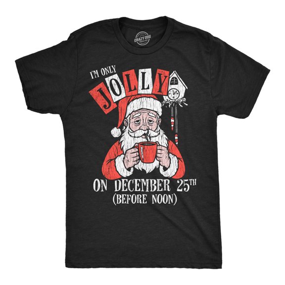 Mens Funny T Shirts Im Only Jolly On December 25th Sarcastic Christmas Graphic Novelty Tee For Men Graphic Tees
