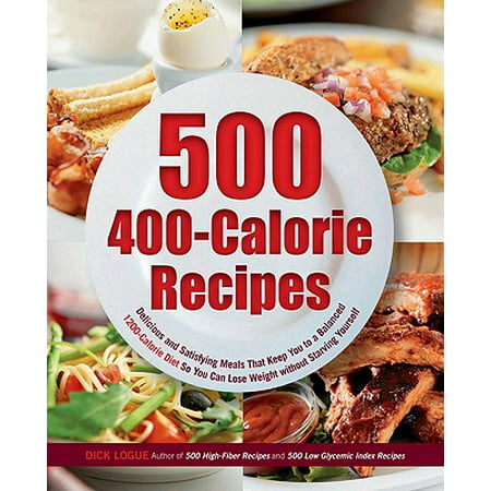 500 400-Calorie Recipes: Delicious and Satisfying Meals That Keep You to a Balanced 1200-Calorie Diet So You Can Lose Weight -