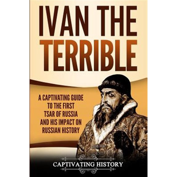 Pre-Owned Ivan the Terrible: A Captivating Guide to the First Tsar of Russia and His Impact on Russian History (Paperback) 1950922014 9781950922017