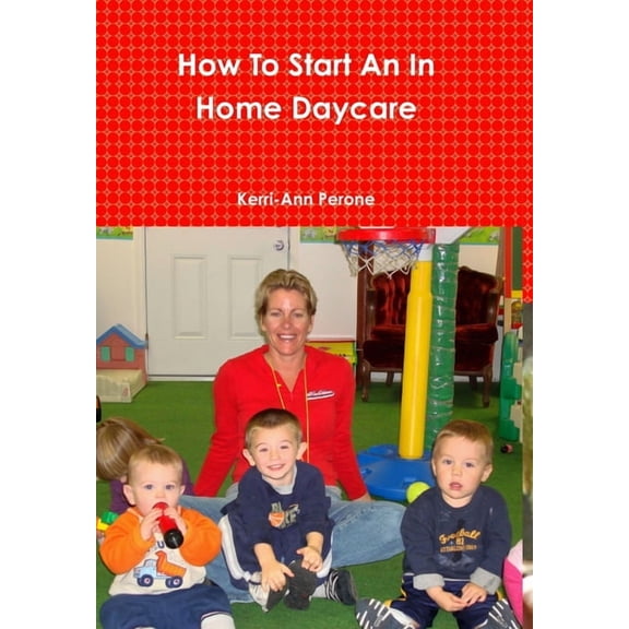 How To Start An In Home Daycare, (Hardcover)