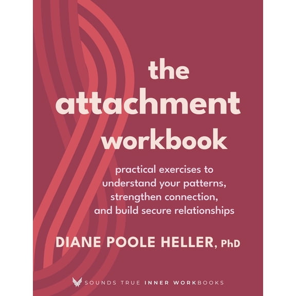 Sounds True Inner Workbooks The Attachment Workbook: Practical Exercises to Understand Your Patterns, Strengthen Connection, and Build Secure Relati, (Paperback)