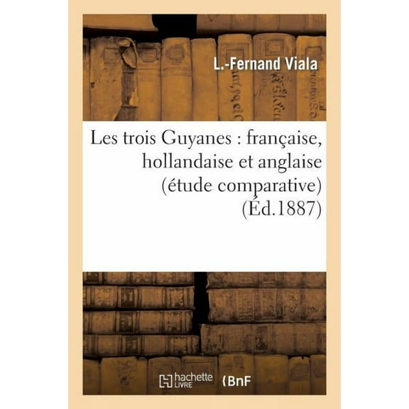 Histoire: Les Trois Guyanes: Française, Hollandaise Et Anglaise (Étude Comparative) (Paperback)