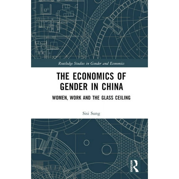 Routledge Studies in Gender and Economic The Economics of Gender in China: Women, Work and the Glass Ceiling, (Hardcover)