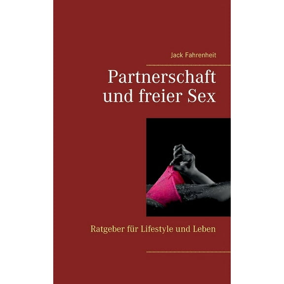 Partnerschaft und freier Sex.: Ein kleiner Ratgeber fÃ¼r Lifestyle und Leben., (Paperback)
