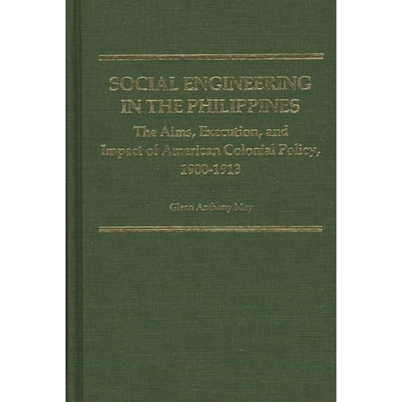 Contributions in Comparative Colonial St Social Engineering in the Philippines: The Aims, Execution, and Impact of American Colonial Policy, 1900-1913, Book 2, (Hardcover)